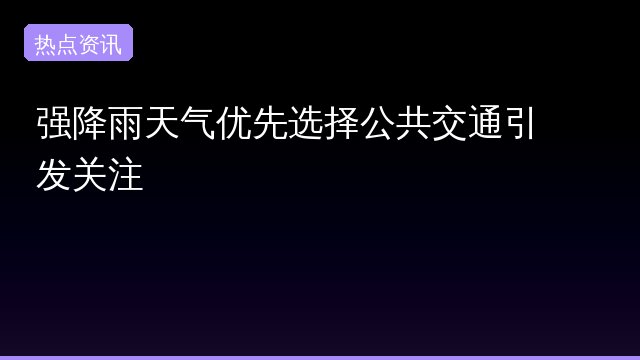 强降雨天气优先选择公共交通引发关注